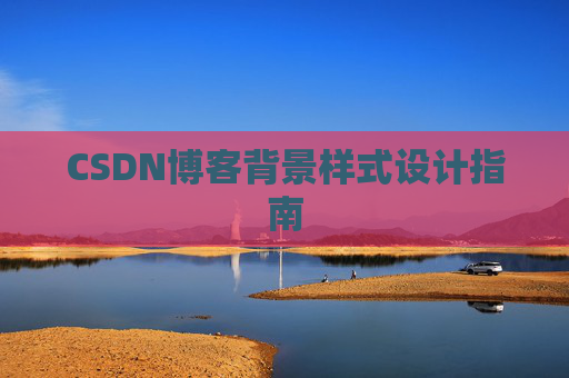 CSDN博客背景样式设计指南 CSDN博客背景样式设计指南